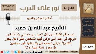 صورة ماحكم نقل الميت من بلد إلى بلد؟ الشيخ ابن حميد - مشروع كبار العلماء