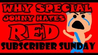Why Special Johnny Hates Red?! - Subscriber Sunday #13