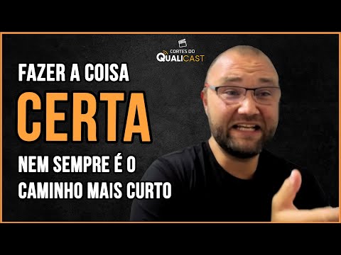 Fazer a COISA CERTA, nem sempre é o CAMINHO MAIS CURTO  - Cortes do QUALICAST