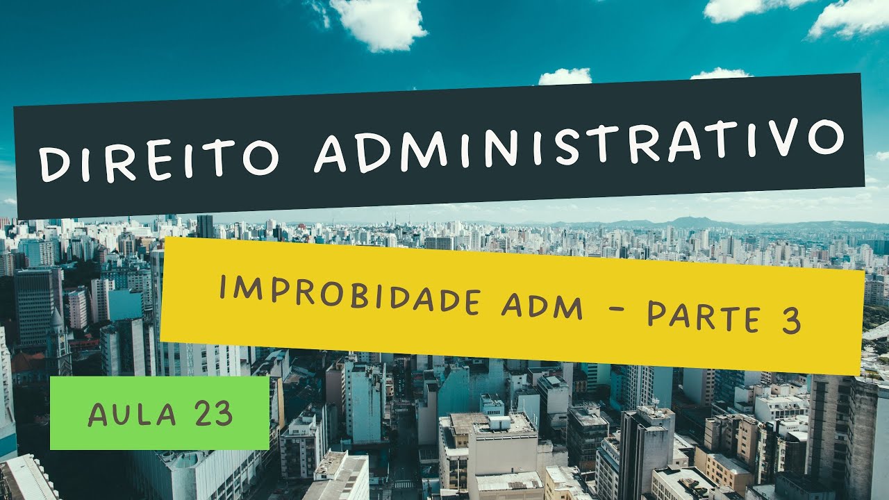 Aula 23 - Improbidade Administrativa - parte 3