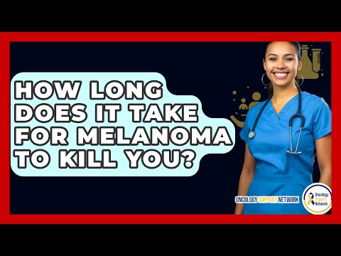 How Long Does It Take For Melanoma To Kill You? - Oncology Support Network