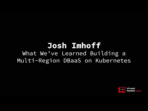 What We’ve Learned Building a Multi-Region DBaaS on Kubernetes - Josh Imhoff, Cockroach Labs
