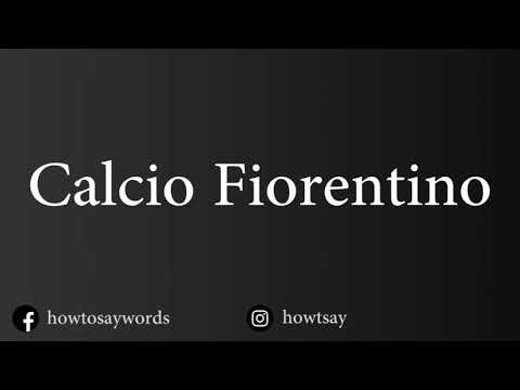 How To Pronounce Calcio Fiorentino