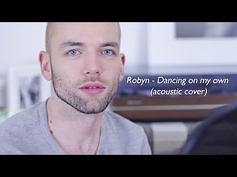 Robyn - Dancing On My Own (Acoustic male cover)