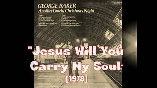 George Baker - Jesus Will You Carry My Soul (LP Another lonely christmas night)[1978]