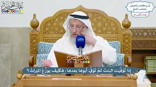 4127 - إذا تُوُفِّيَت البنتُ ثمَّ تُوُفِّيَ أبوها بعدها، فكيفَ يوزَّعُ الميراثُ؟ - عثمان الخميس