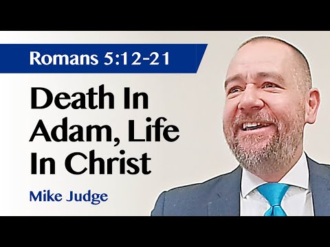 Death In Adam, Life In Christ | Romans 5:12-21 | Sermon | Mike Judge | 28 Jan 2024