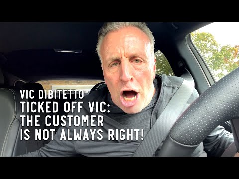 Ticked Off Vic: The customer is NOT always right! | VicDiBitetto.net