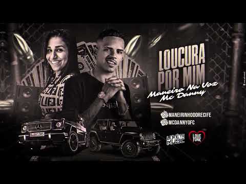 MANEIRO NA VOZ E MC DANNY - LOUCURA POR MIM