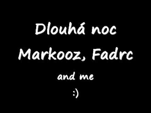 dlouhá noc  Markooz, Fadrc and me