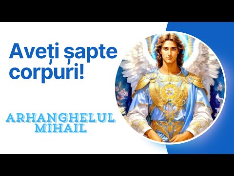 Aveți șapte corpuri!????ARHANGHELUL MIHAIL????