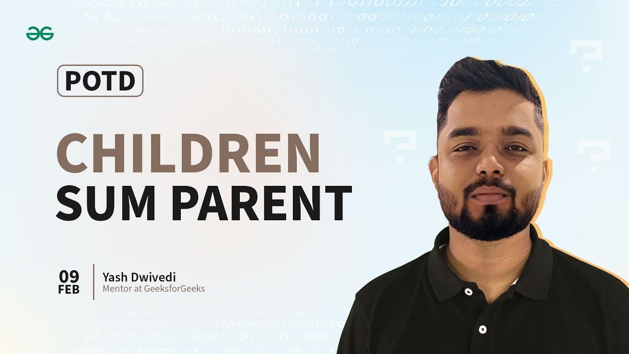 POTD- 09/02/2024 | Children Sum Parent | Problem of the Day | GeeksforGeeks