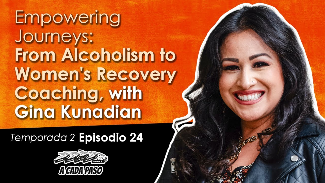 EP 26 T2: Empowering Journeys: From Alcoholism to Women's Recovery Coaching, with Gina Kunadian | A Cada Paso | Gaby Alcala