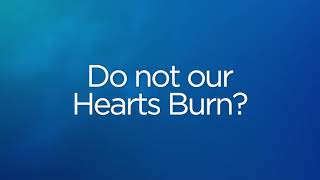Do Not Our Hearts Burn?