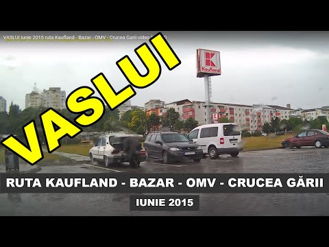 Orasul VASLUI iunie 2015 ruta Kaufland - Bazar - OMV - Crucea Garii video Full HD
