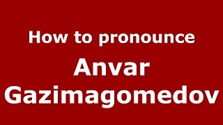 How to pronounce Anvar Gazimagomedov