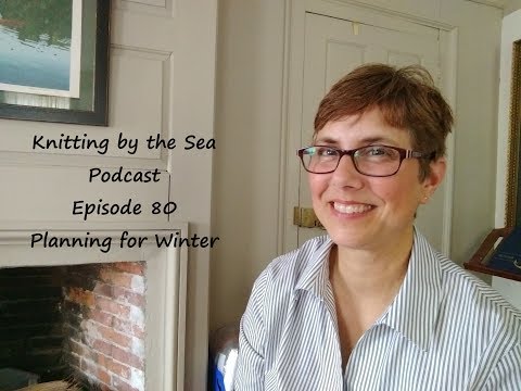 Knitting By The Sea:  A Knitting Podcast:  Episode 80:  Planning for Winter