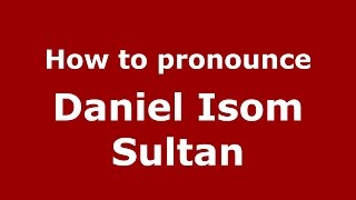How to pronounce Daniel Isom Sultan