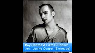 Am I Losing Control (Extended) Liam O&#39;Connor &amp; BOY GEORGE (A Mr David Mix)