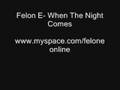 Felon E When The Night Comes