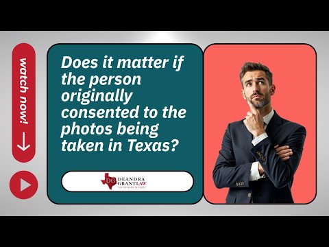 Does it matter if the person originally consented to the photos being taken in Texas? | Learn More