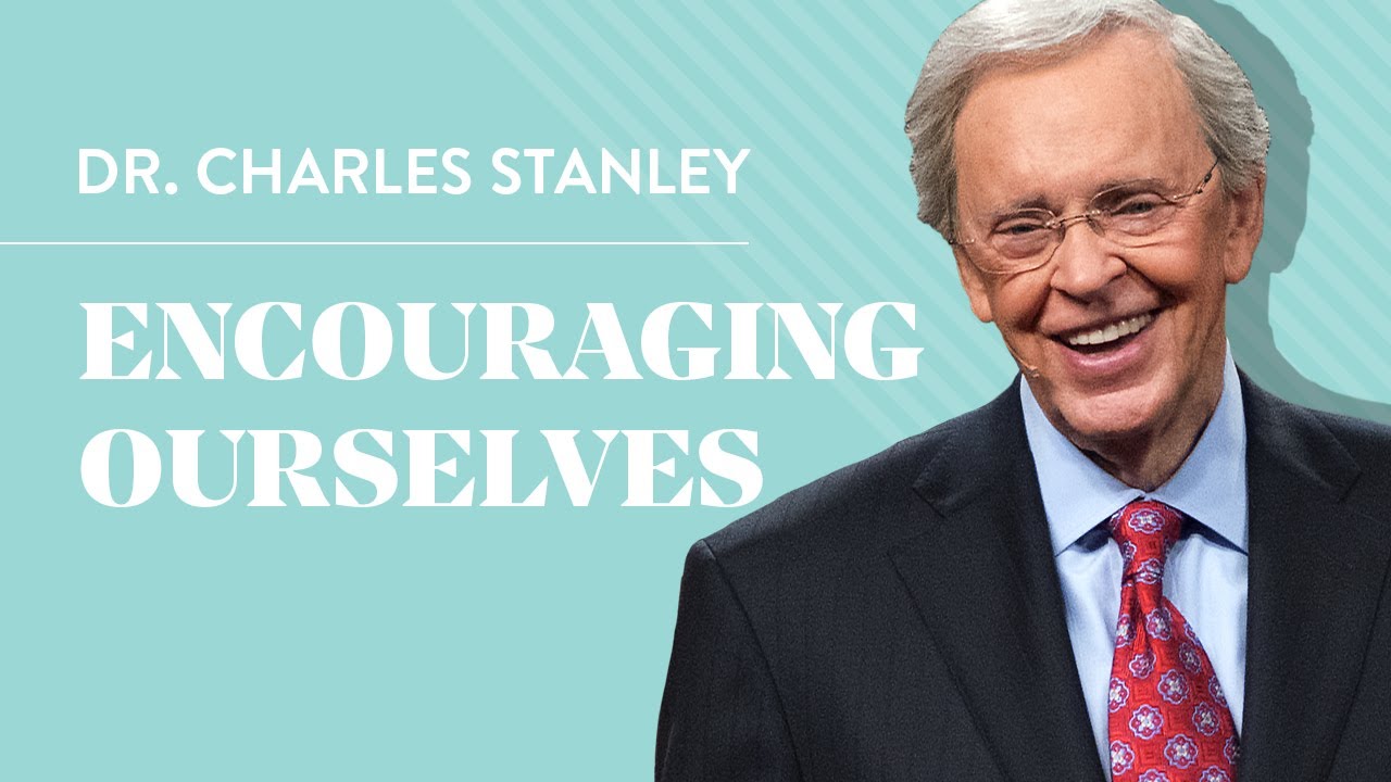Encouraging Ourselves – Dr. Charles Stanley