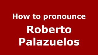 How to pronounce Roberto Palazuelos
