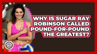Why Is Sugar Ray Robinson Called Pound-for-pound The Greatest? - Epic Sports Tales
