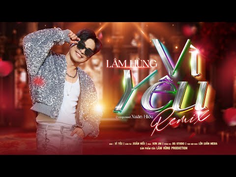 VÌ YÊU Remix - Lâm Hùng || MV sôi động nhất