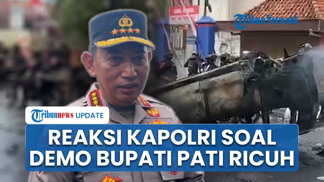 Reaksi Kapolri soal Demo Besar di Pati Lengserkan Bupati Sudewo Berujung Ricuh Buntut Kisruh Pajak