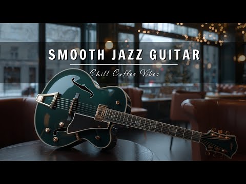 Smooth Jazz Guitar Music - Cool Cafe Vibes • Relaxing Guitar Music for Cafe, Study & Work