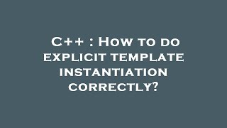 C++ : How to do explicit template instantiation correctly