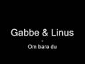 Gabbe & Linus - Om bara du 