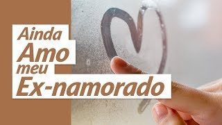 Ainda amo o meu ex-namorado