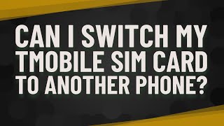 Can I switch my tmobile sim card to another phone?