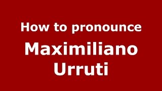 How to pronounce Maximiliano Urruti