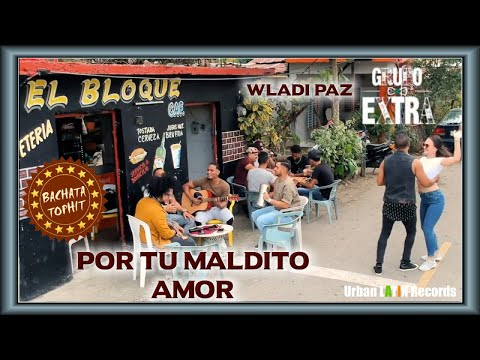 GRUPO EXTRA, WLADI PAZ - POR TU MALDITO AMOR - BACHATA 2023