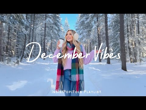 December Vibes 🤍 Positive & Chill Music Mix for Good Vibes | Best Indie/Pop/Folk/Acoustic Playlist