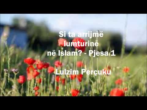 Si ta arrijmë lumturinë në Islam - Pjesa 1 - Lulzim Perçuku