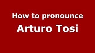 How to pronounce Arturo Tosi