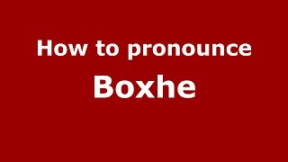 How to pronounce Boxhe