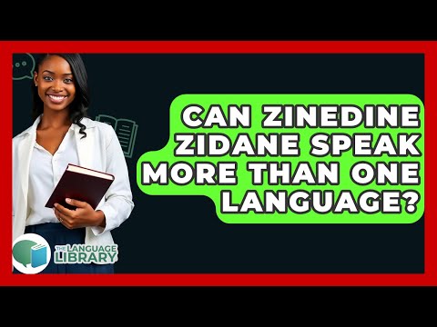 Can Zinedine Zidane Speak More Than One Language? - The Language Library