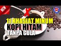 11 MANFAAT DASYAT KONSUMSI MINUM KOPI HITAM TANPA GULA FAKTA KOPI HITAM BERKHASIAT TIPS SEHAT