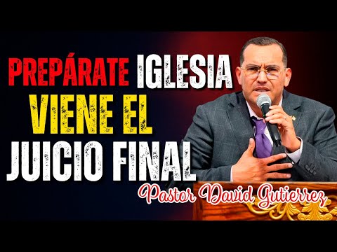 Prepárate Iglesia Viene el Juicio Final - Pastor David Gutiérrez