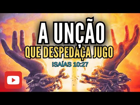 A UNÇÃO QUE DESPEDAÇA O JUGO - Isaías 10:27
