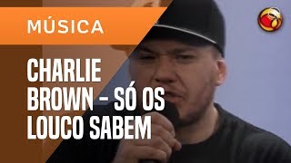 CHARLIE BROWN - SÓ OS LOUCOS SABEM (ACÚSTICO COM CHORÃO) - AO VIVO NO UOL