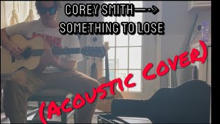 Corey Smith - Something to Lose (Acoustic Cover)