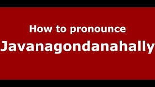 How to pronounce Javanagondanahally