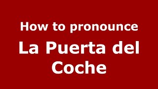How to pronounce La Puerta Del Coche
