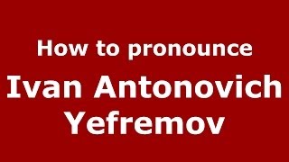 How to pronounce Ivan Antonovich Yefremov
